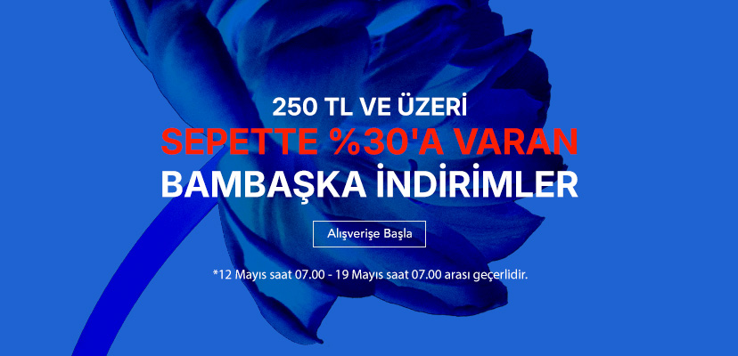 "250 TL VE ÜZERİ SEPETTE %30'A VARAN  BAMBAŞKA İNDİRİMLER  Alışverişe başla >>  *4 Mayıs saat 20.00 - 12 Mayıs saat 07.00 arasında geçerlidir."	