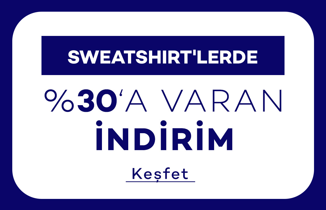 SWEATSHIRT'LERDE
				%30'A VARAN İNDİRİM
				
				Alışverişe Başla >>