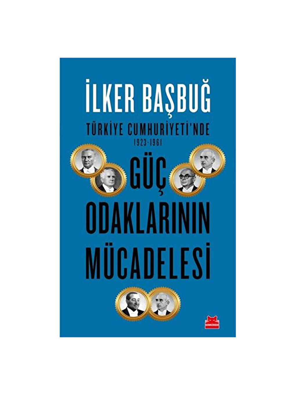 Türkiye Cumhuriyetinde 1923 1961 Güç Odaklarının Mücadelesi İlker Başbuğ