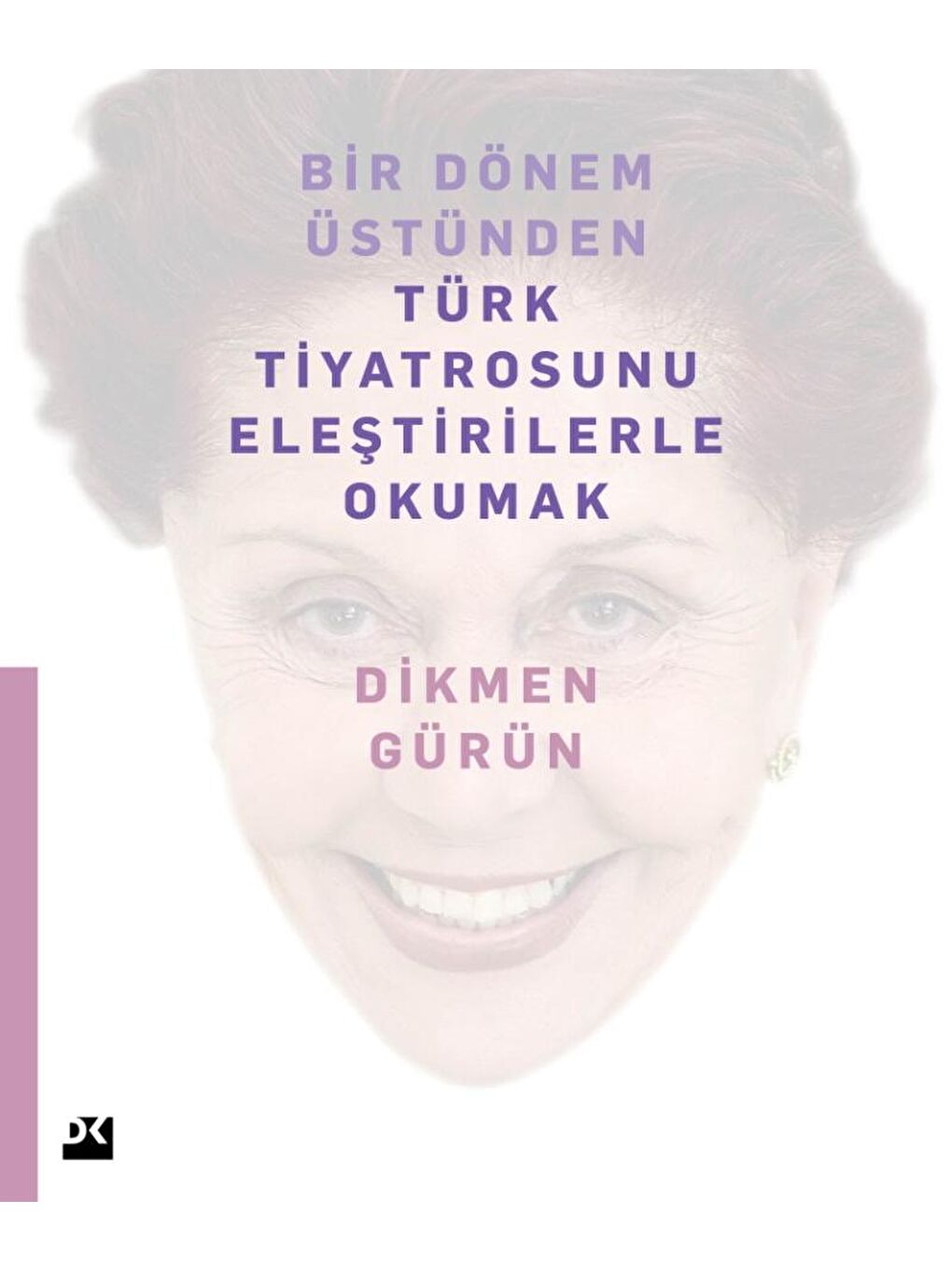 Bir Dönem Üstünden Türk Tiyatrosunu Eleştirilerle Okumak - Dikmen Gürün