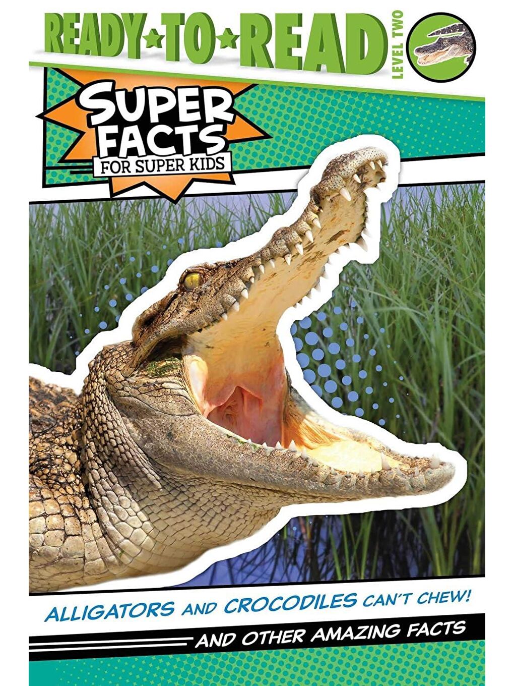 Super Facts for Super Kids: Alligators and Crocodiles Can't Chew!
