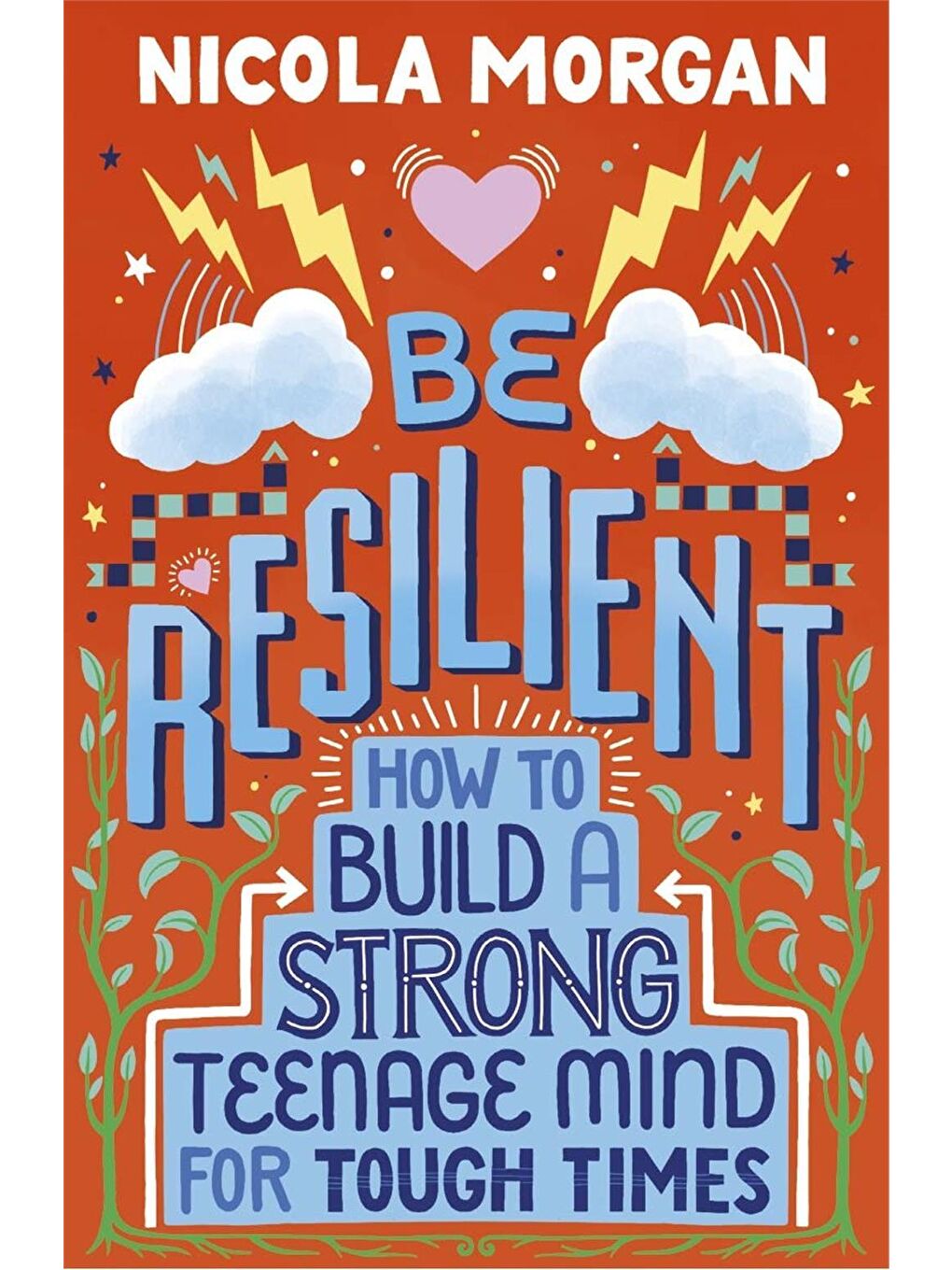 Be Resilient: How to Build a Strong Teenage Mind for Tough Times