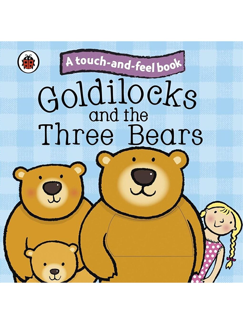 Ladybird Touch and Feel Fairy Tales: Goldilocks and the Three Bears