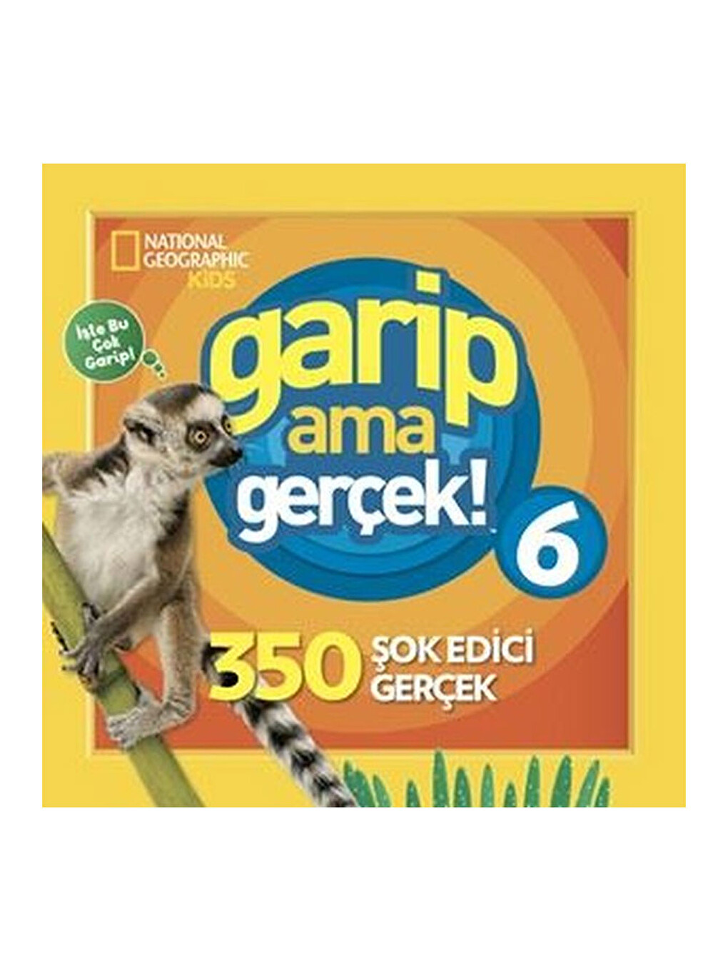 National Geographic Kids Garip Ama Gerçek! 6 - 350 Müthiş Gerçek Michelle Harris