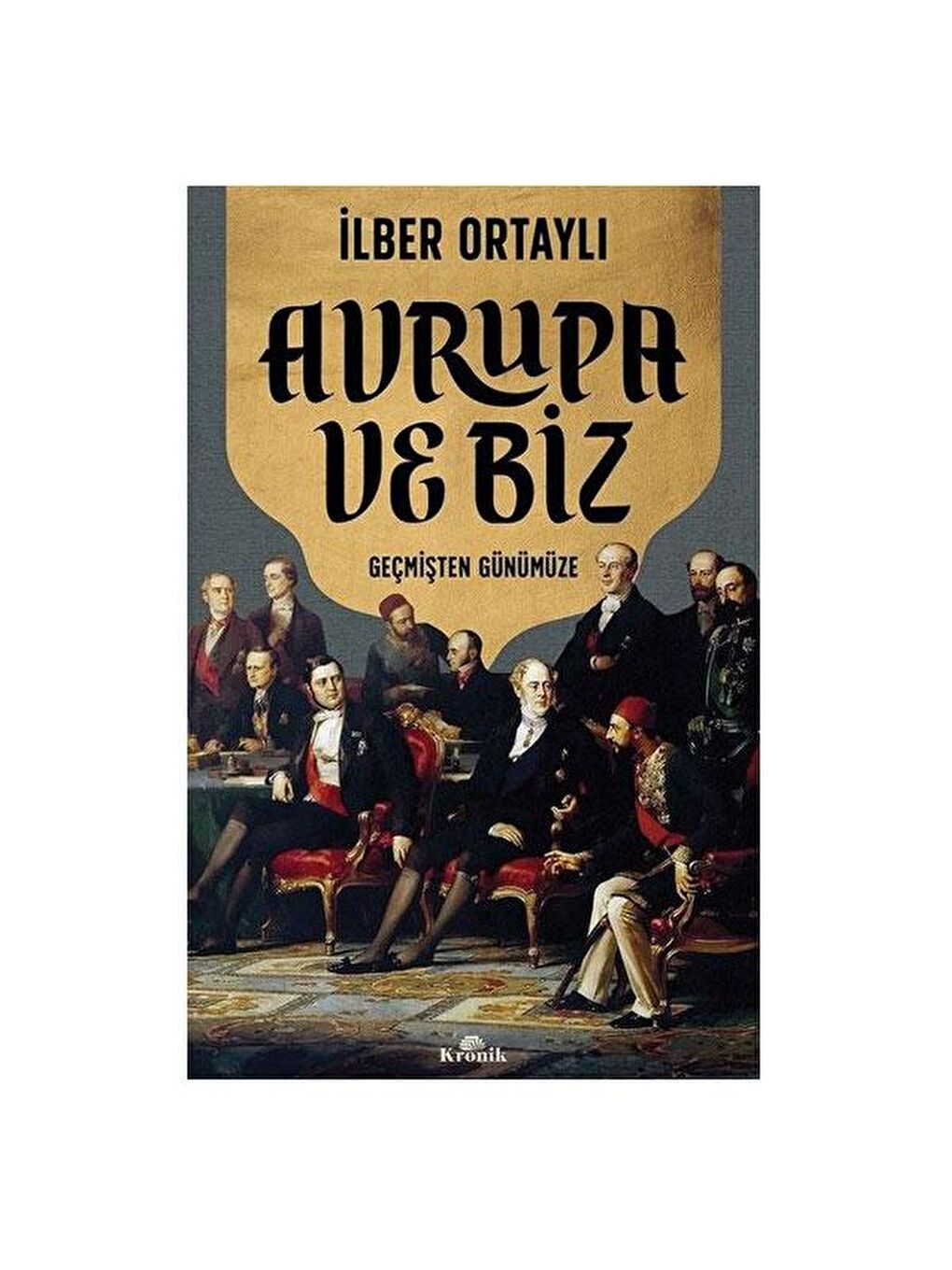 Kronik Kitap Renksiz Avrupa ve Biz Geçmişten Günümüze İlber Ortaylı