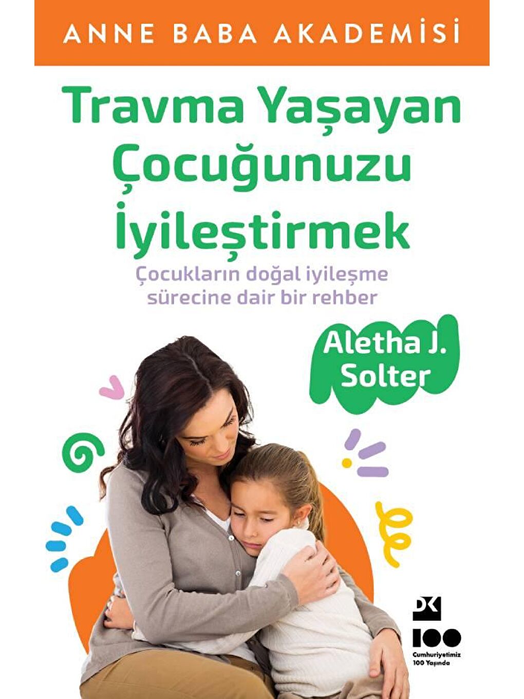 Travma Yaşayan Çocuğunuzu İyileştirmek - Aletha J. Solter