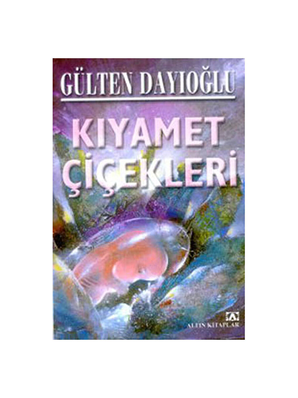 Kıyamet Çiçekleri Gülten Dayıoğlu Altın Yayınları