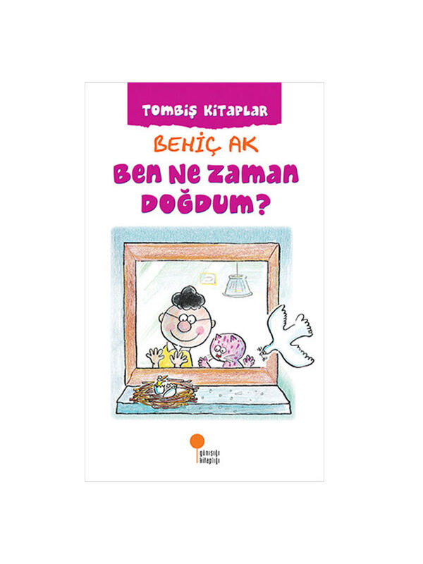 Günışığı Kitaplığı Tombiş Kitaplar 04 Ben Ne Zaman Doğdum Behiç Ak