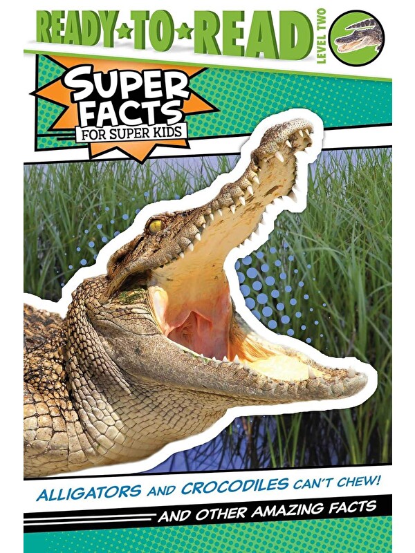 Simon & Schuster Super Facts for Super Kids: Alligators and Crocodiles Can't Chew!