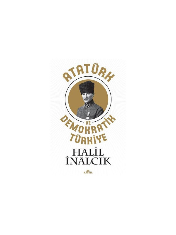 Kronik Kitap Atatürk ve Demokratik Türkiye Halil İnalcık