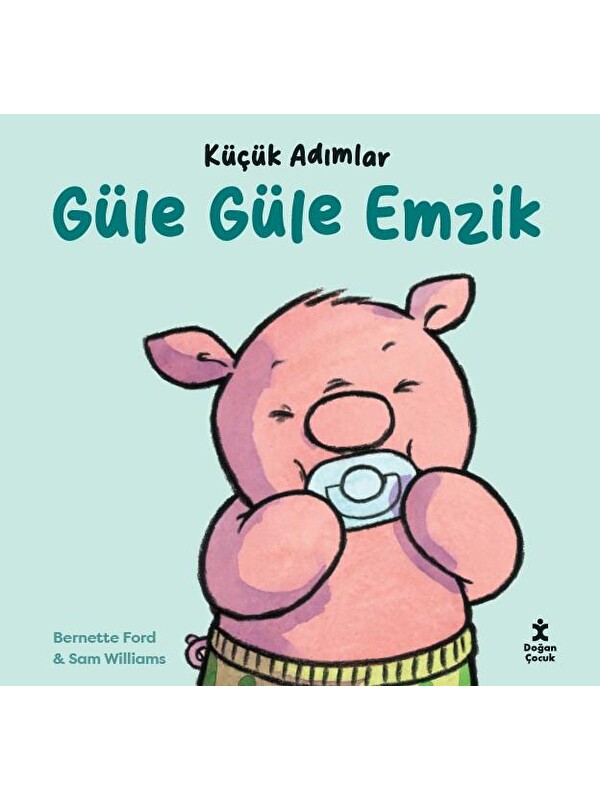 Doğan Çocuk Küçük Adımlar- Güle Güle Emzik - Bernette Ford