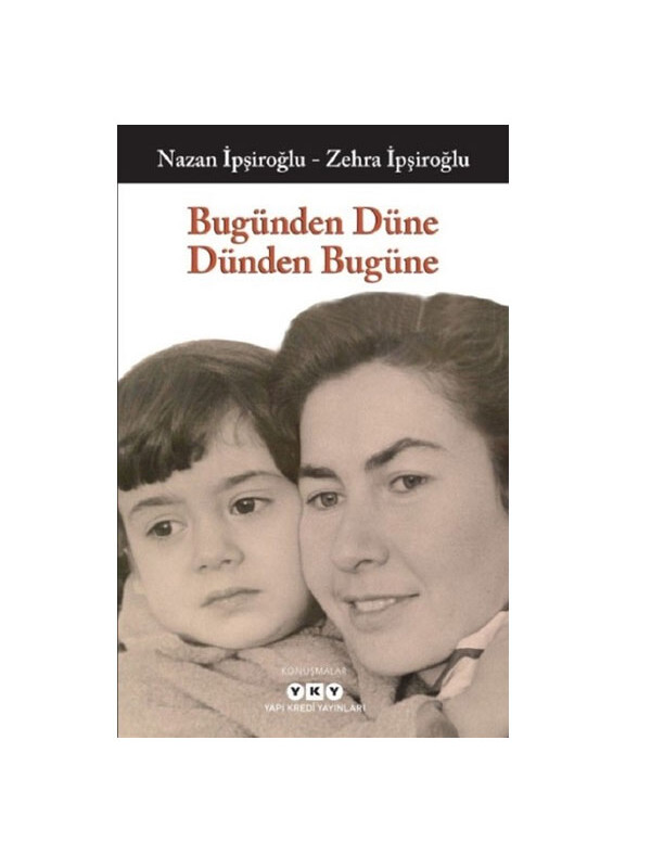 Yapı Kredi Yayınları Bugünden Düne Dünden Bugüne Nazan İpşiroğlu Zehra İpşiroğlu